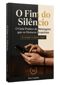 O Fim do Silêncio: O Guia Prático de Mensagens que os Homens Respeitam (e as que os fazem fugir).